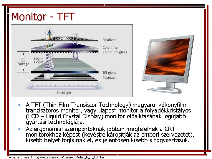 Monitor - TFT • A TFT (Thin Film Transistor Technology) magyarul vékonyfilmtranzisztoros monitor, vagy
