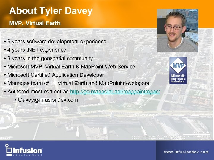 About Tyler Davey MVP, Virtual Earth • 6 years software development experience • 4
