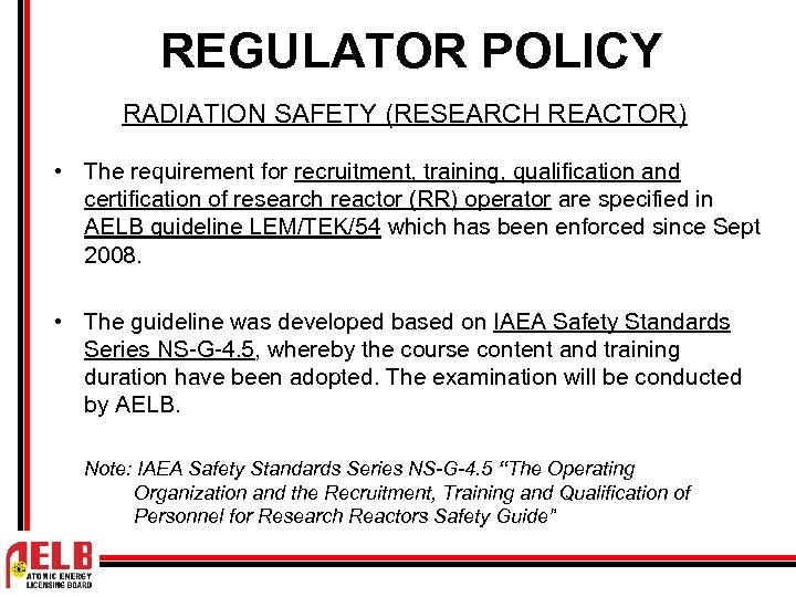 REGULATOR POLICY RADIATION SAFETY (RESEARCH REACTOR) • The requirement for recruitment, training, qualification and