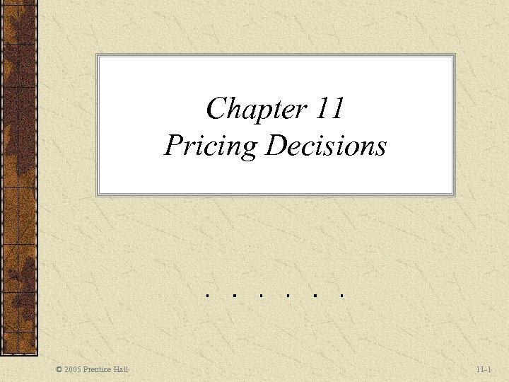 Chapter 11 Pricing Decisions © 2005 Prentice Hall 11 -1 