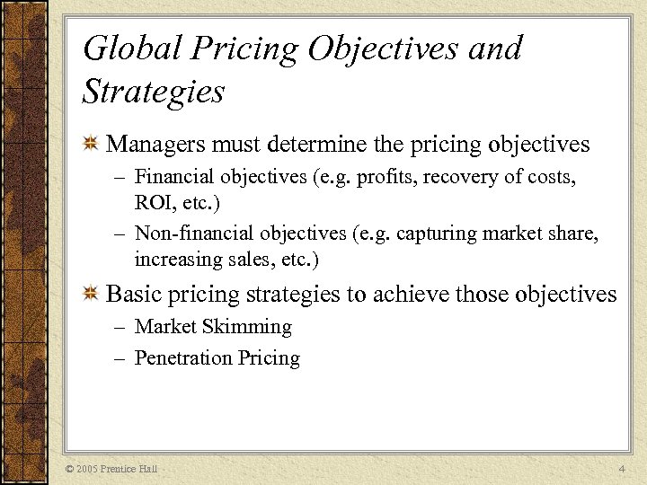 Global Pricing Objectives and Strategies Managers must determine the pricing objectives – Financial objectives