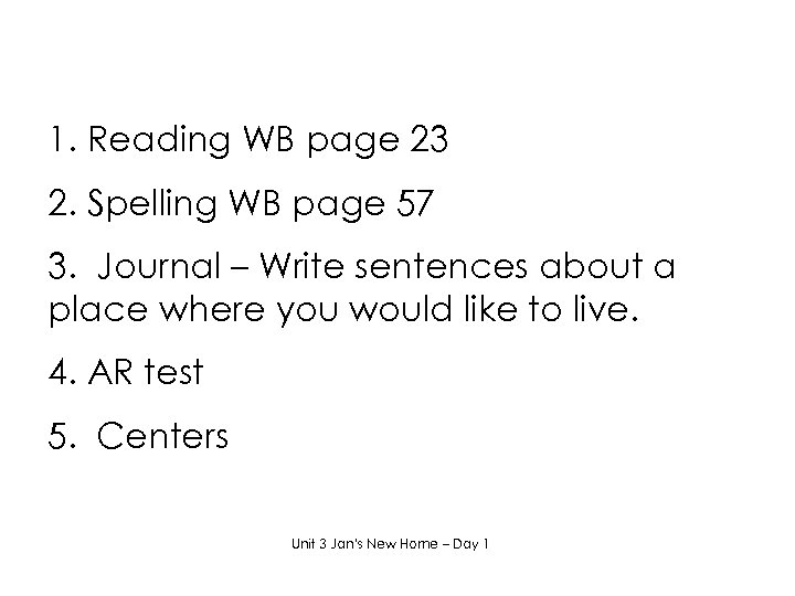 1. Reading WB page 23 2. Spelling WB page 57 3. Journal – Write