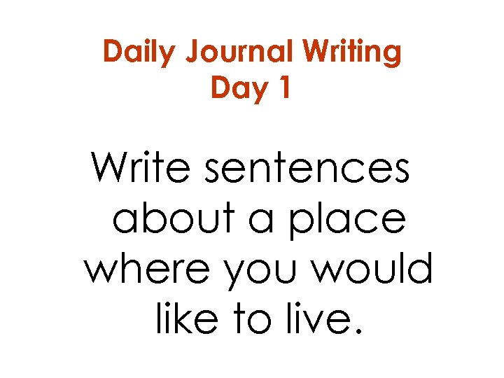 Daily Journal Writing Day 1 Write sentences about a place where you would like