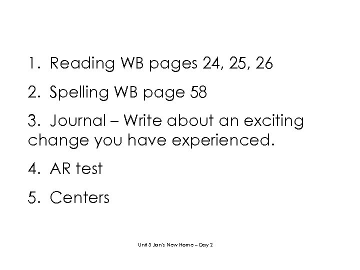 1. Reading WB pages 24, 25, 26 2. Spelling WB page 58 3. Journal