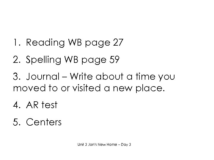 1. Reading WB page 27 2. Spelling WB page 59 3. Journal – Write