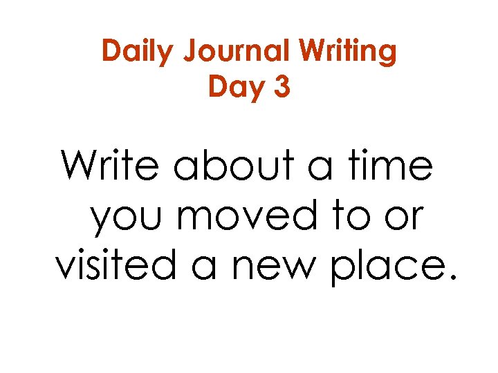 Daily Journal Writing Day 3 Write about a time you moved to or visited
