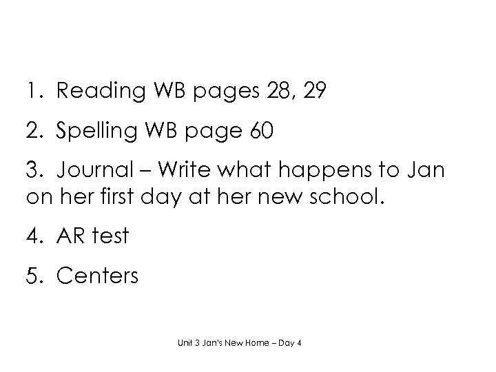 1. Reading WB pages 28, 29 2. Spelling WB page 60 3. Journal –