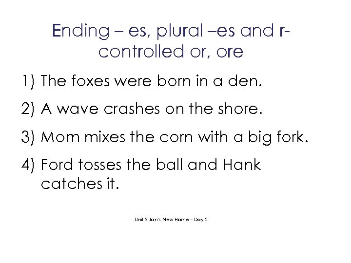 Ending – es, plural –es and rcontrolled or, ore 1) The foxes were born