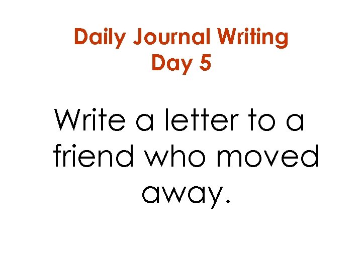 Daily Journal Writing Day 5 Write a letter to a friend who moved away.