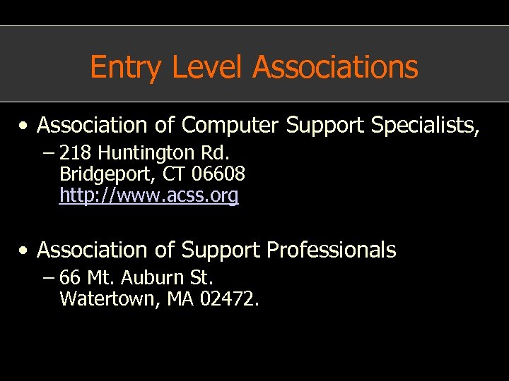 Entry Level Associations • Association of Computer Support Specialists, – 218 Huntington Rd. Bridgeport,