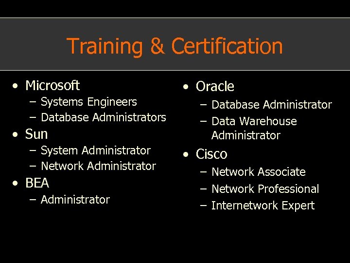 Training & Certification • Microsoft – Systems Engineers – Database Administrators • Sun –