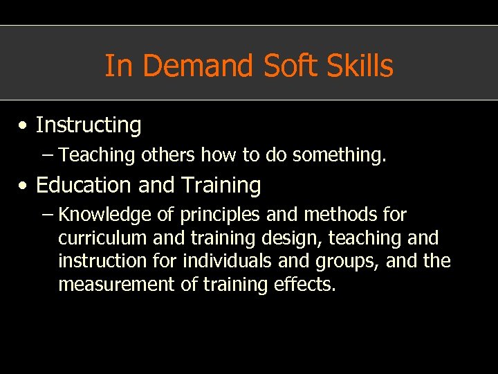 In Demand Soft Skills • Instructing – Teaching others how to do something. •