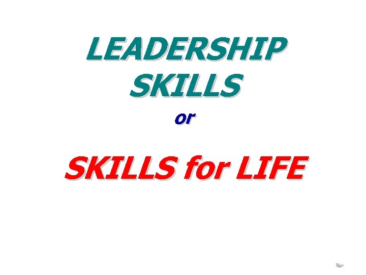 LEADERSHIP SKILLS or SKILLS for LIFE 