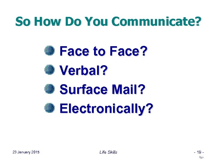 So How Do You Communicate? Face to Face? Verbal? Surface Mail? Electronically? 23 January