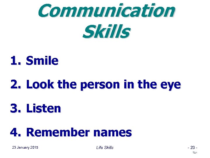 Communication Skills 1. Smile 2. Look the person in the eye 3. Listen 4.