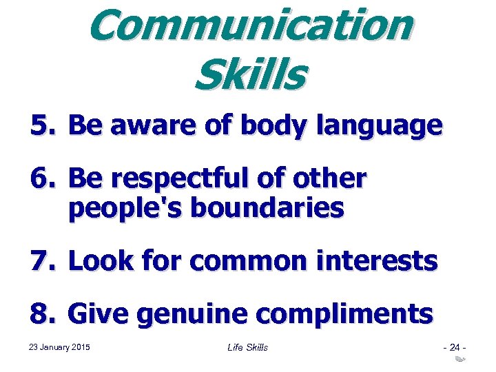 Communication Skills 5. Be aware of body language 6. Be respectful of other people's