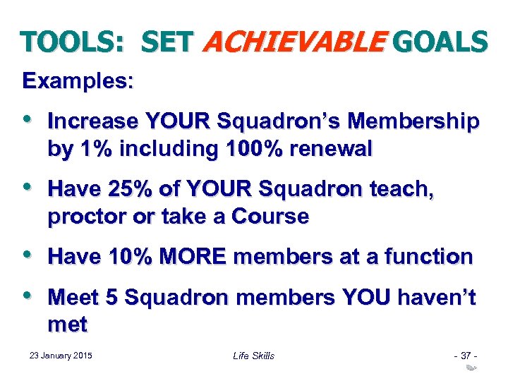 TOOLS: SET ACHIEVABLE GOALS Examples: • Increase YOUR Squadron’s Membership by 1% including 100%
