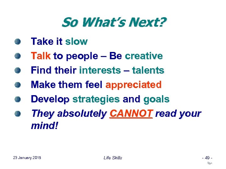 So What’s Next? Take it slow Talk to people – Be creative Find their
