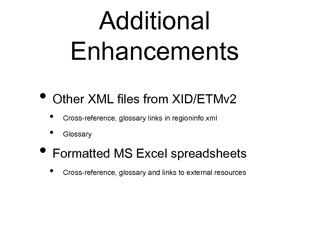 Additional Enhancements • Other XML files from XID/ETMv 2 • • Cross-reference, glossary links