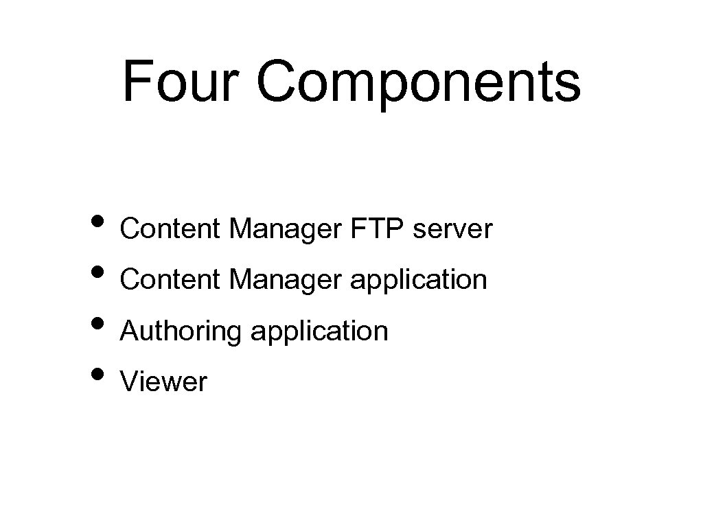Four Components • Content Manager FTP server • Content Manager application • Authoring application