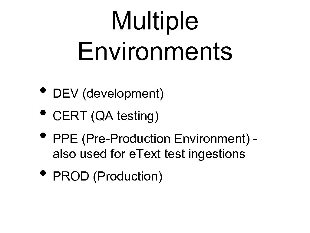 Multiple Environments • DEV (development) • CERT (QA testing) • PPE (Pre-Production Environment) also