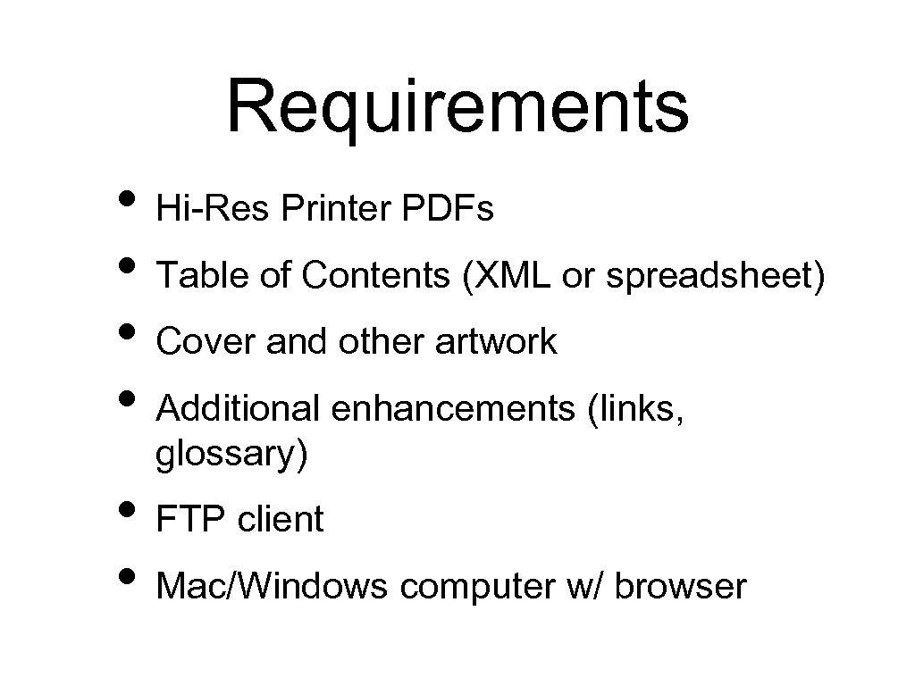 Requirements • Hi-Res Printer PDFs • Table of Contents (XML or spreadsheet) • Cover