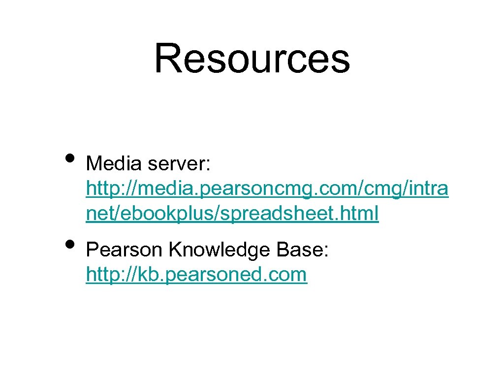 Resources • Media server: http: //media. pearsoncmg. com/cmg/intra net/ebookplus/spreadsheet. html • Pearson Knowledge Base: