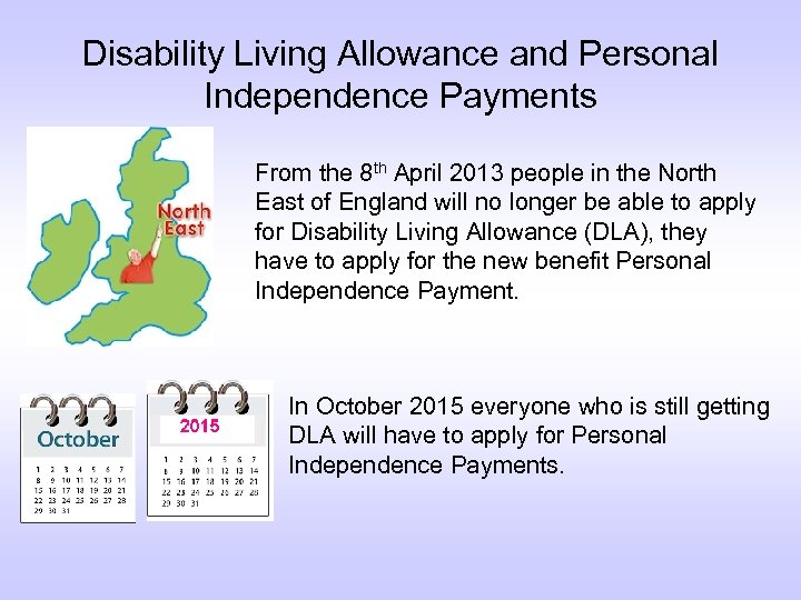 Disability Living Allowance and Personal Independence Payments From the 8 th April 2013 people