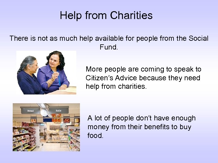 Help from Charities There is not as much help available for people from the