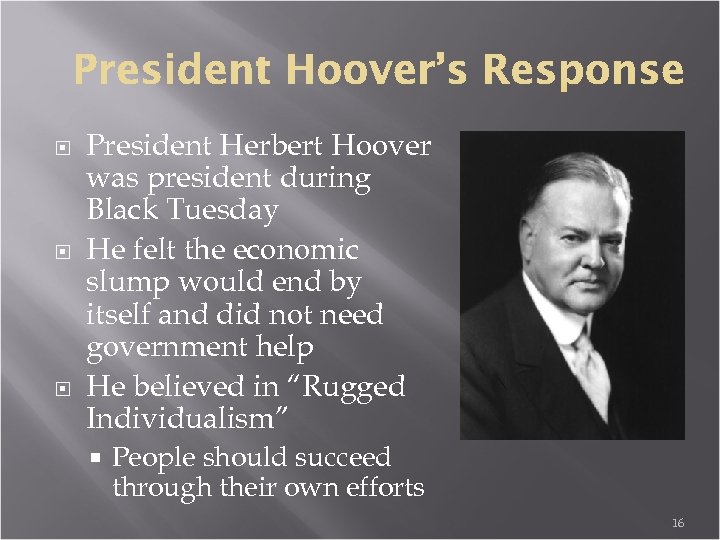  President Herbert Hoover was president during Black Tuesday He felt the economic slump