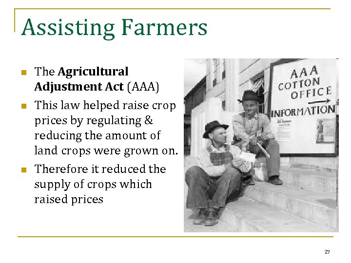 Assisting Farmers n n n The Agricultural Adjustment Act (AAA) This law helped raise