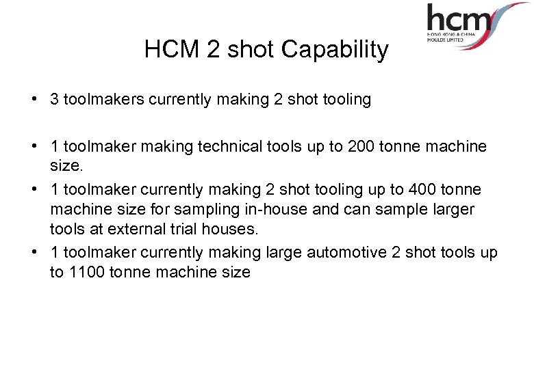 HCM 2 shot Capability • 3 toolmakers currently making 2 shot tooling • 1