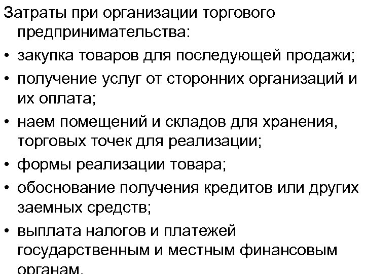 Затраты при организации торгового предпринимательства: • закупка товаров для последующей продажи; • получение услуг