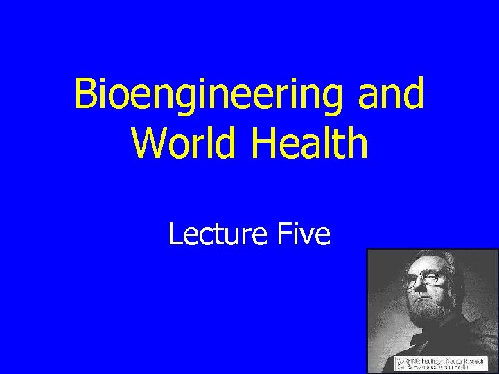 Bioengineering and World Health Lecture Five 