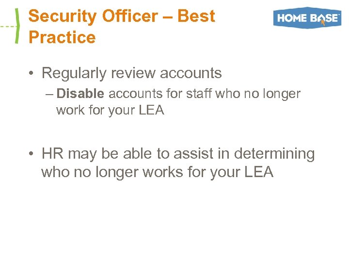 Security Officer – Best Practice • Regularly review accounts – Disable accounts for staff