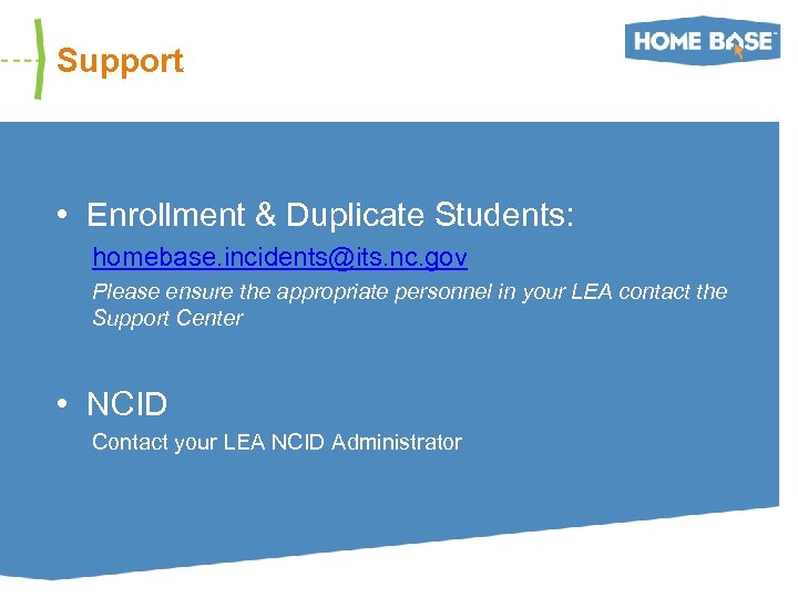 Support • Enrollment & Duplicate Students: homebase. incidents@its. nc. gov Please ensure the appropriate