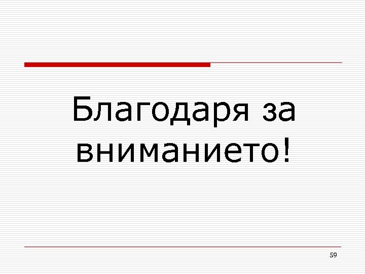 Благодаря за вниманието! 59 