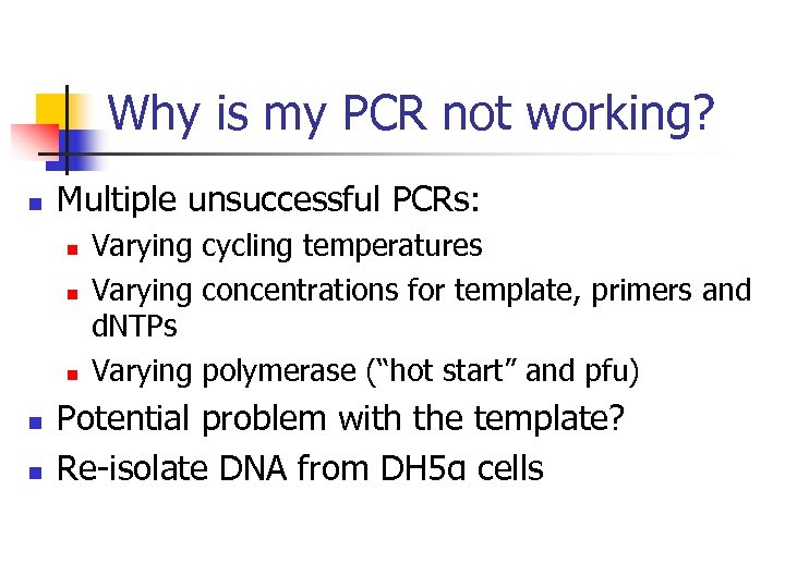 Why is my PCR not working? n Multiple unsuccessful PCRs: n n n Varying