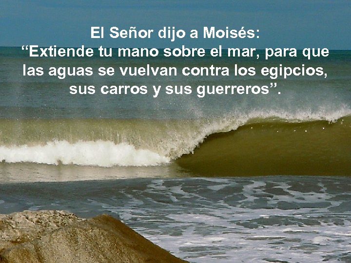 El Señor dijo a Moisés: “Extiende tu mano sobre el mar, para que las