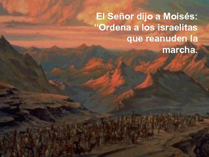 El Señor dijo a Moisés: “Ordena a los israelitas que reanuden la marcha. 