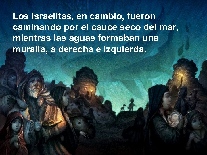 Los israelitas, en cambio, fueron caminando por el cauce seco del mar, mientras las