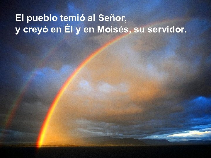 El pueblo temió al Señor, y creyó en Él y en Moisés, su servidor.