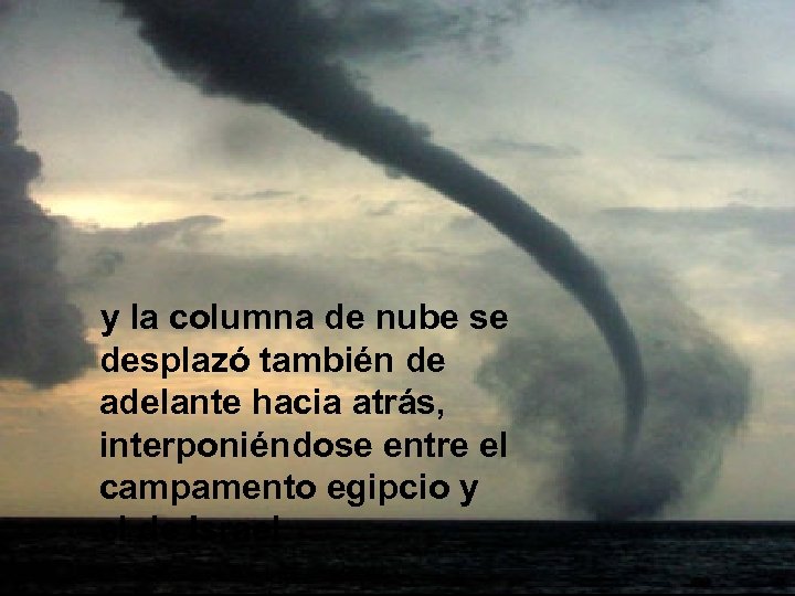 y la columna de nube se desplazó también de adelante hacia atrás, interponiéndose entre