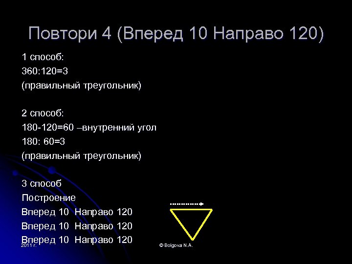 Повтори 4 (Вперед 10 Направо 120) 1 способ: 360: 120=3 (правильный треугольник) 2 способ: