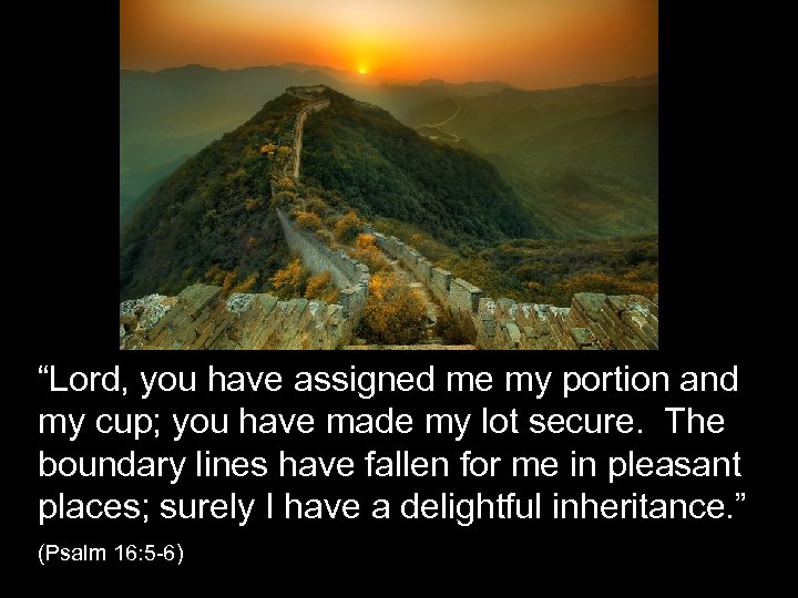 “Lord, you have assigned me my portion and my cup; you have made my