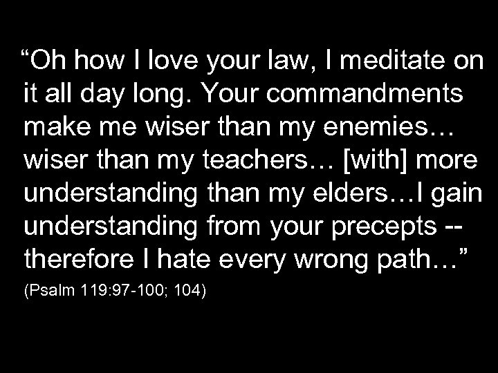 “Oh how I love your law, I meditate on it all day long. Your