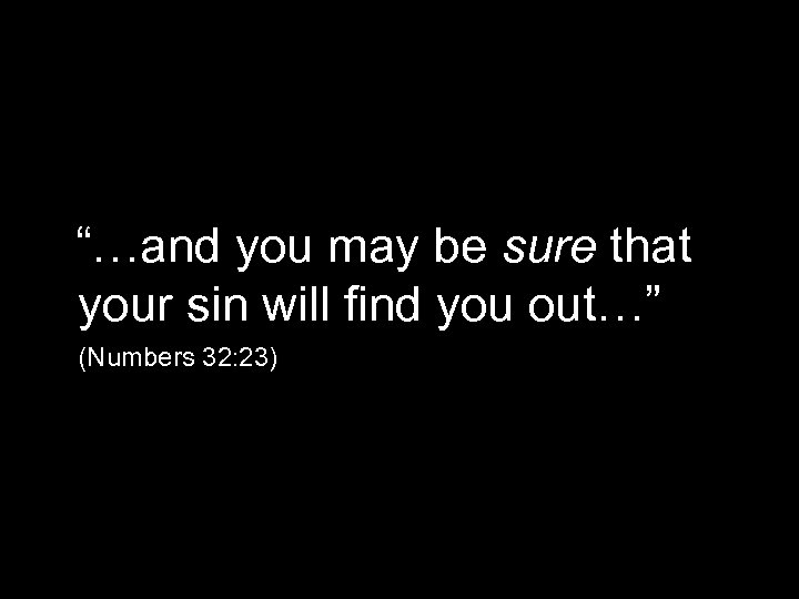 “…and you may be sure that your sin will find you out…” (Numbers 32: