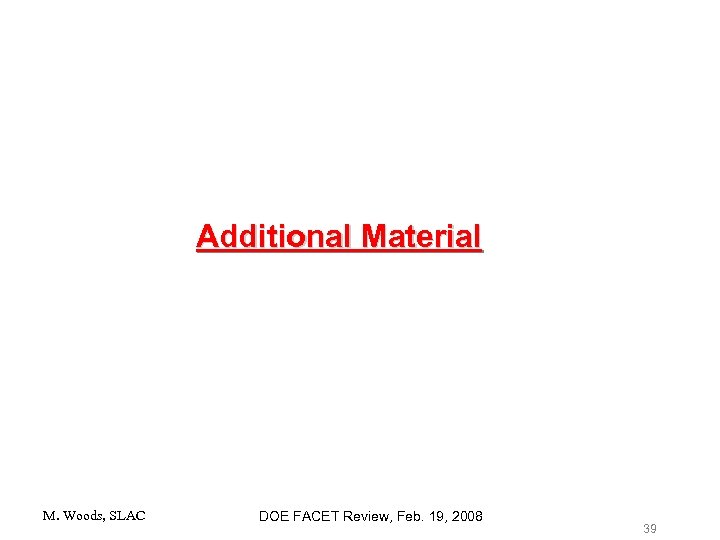 Additional Material M. Woods, SLAC DOE FACET Review, Feb. 19, 2008 39 