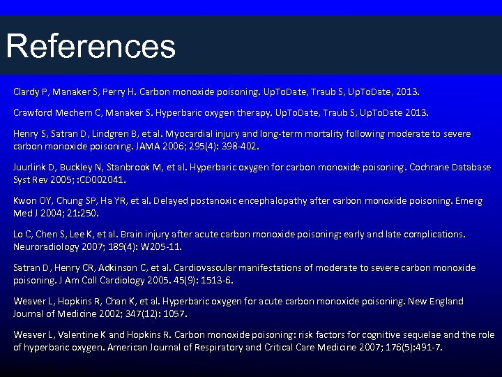 References Clardy P, Manaker S, Perry H. Carbon monoxide poisoning. Up. To. Date, Traub