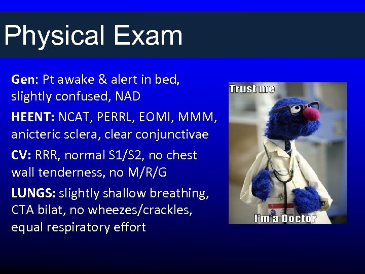 Physical Exam Gen: Pt awake & alert in bed, slightly confused, NAD HEENT: NCAT,